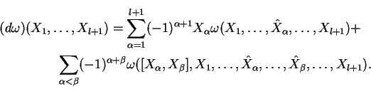 \begin{multline*}
(d{\omega})(X_1,\dots,X_{l+1})=\sum_{{\alpha}=1}^{l+1}(-1)^{{...
...,\dots,\Hat{X}_{\alpha},\dots,
\Hat{X}_{\beta},\dots,X_{l+1}).
\end{multline*}